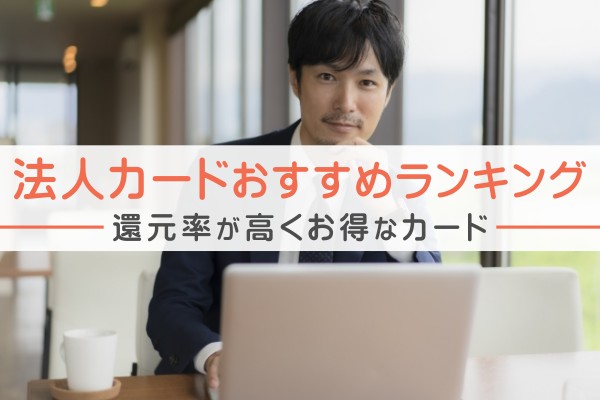 法人カードおすすめランキング。還元率が高くお得なカード