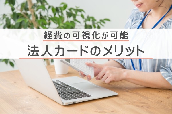 経費の可視化が可能。法人カードのメリット